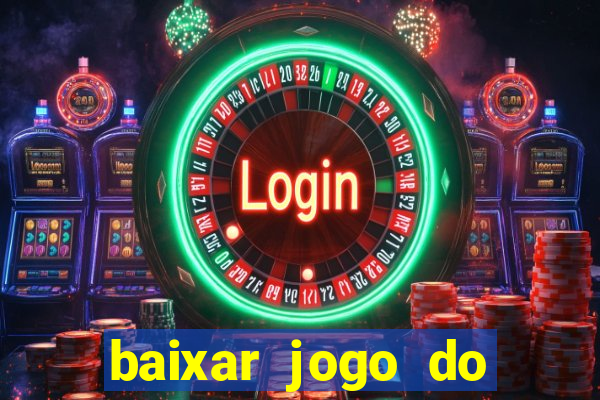 baixar jogo do tigrinho para ganhar dinheiro